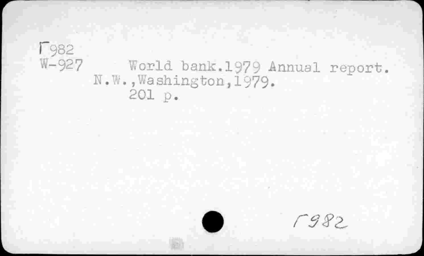 ﻿Г982
W-927 World bank.1979 Annual report.
N.W.,Washington,1979.
201 p.
rasz